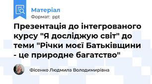 Презентація до інтегрованого курсу "Я досліджую світ" до теми "Річки моєї Батьківщини - це природне багатство"