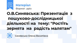 О.В.Синявська: Презентація  з  пошуково-дослідницької  діяльності на  тему: "Ростіть  зернята  на  радість малятам"