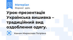 Урок-презентація Українська вишивка – традиційний вид оздоблення одягу.