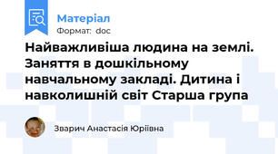 Найважливіша людина на землі. Заняття в дошкільному навчальному закладі. Дитина і навколишній світ Старша група