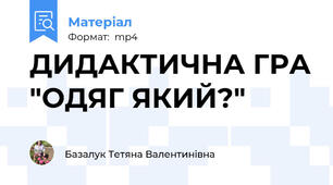 ДИДАКТИЧНА ГРА "ОДЯГ ЯКИЙ?"