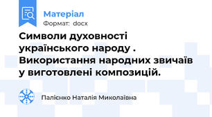 Символи духовності українського народу .  Використання народних звичаїв у виготовлені композицій.