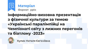 Інформаційно-виховна презентація  з фізичної культури за темою «Українські паралімпійці на Чемпіонаті світу з лижних перегонів та біатлону -2023»