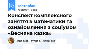 Конспект комплексного заняття з математики та ознайомлення з соціумом  «Весняна казка»