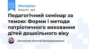 Педагогічний семінар за темою: Форми і методи патріотичного виховання дітей дошкільного віку