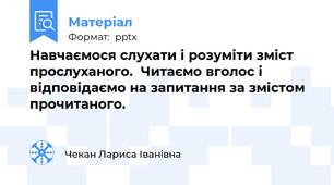 Навчаємося слухати і розуміти зміст прослуханого.Читаємо вголос і  відповідаємо на запитання за змістом прочитаного.