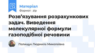 Розв’язування розрахункових задач. Виведення молекулярної формули газоподібної речовини