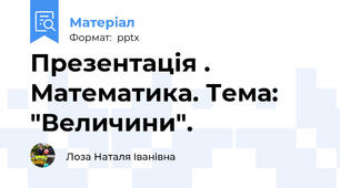 Презентація . Математика. Тема: "Величини".