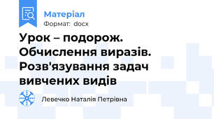 Урок – подорож. Обчислення виразів. Розв'язування задач вивчених видів