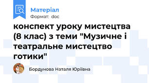 конспект уроку мистецтва (8 клас) з теми "Музичне і театральне мистецтво готики"