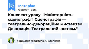 Конспект уроку  "Майстерність сценографії  Сценографія — театрально-декораційне мистецтво. Декорація. Театральний костюм."