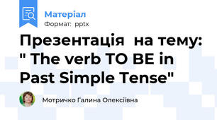 Презентація  на тему: " The verb TO BE in Past Simple Tense"