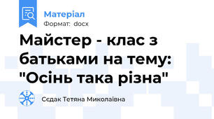 Майстер - клас з батьками на тему: "Осінь така різна"