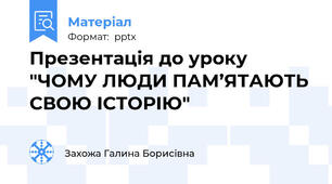Презентація до уроку "ЧОМУ ЛЮДИ ПАМ’ЯТАЮТЬСВОЮ ІСТОРІЮ"