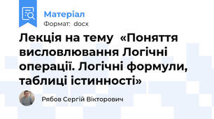 Лекція на тему  «Поняття висловлювання Логічні операції. Логічні формули, таблиці істинності»