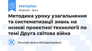 Методика уроку узагальнення та систематизації знань на основі проектної технології по темі Друга світова війна