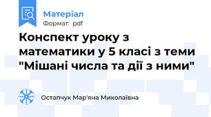 Конспект уроку з математики у 5 класі з теми "Мішані числа та дії з ними"
