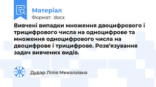 Вивчені випадки множення двоцифрового і трицифрового числа на одноцифрове та множення одноцифрового числа на двоцифрове і трицифрове. Розв’язування задач вивчених видів.