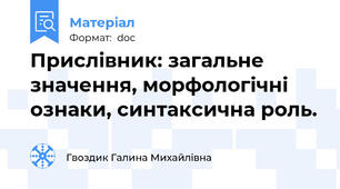 Прислівник: загальне значення, морфологічні ознаки, синтаксична роль.