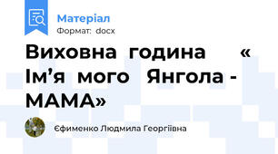 Виховна  година      « Ім’я  мого   Янгола -  МАМА»