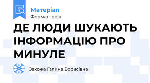 ДЕ ЛЮДИ ШУКАЮТЬ ІНФОРМАЦІЮ ПРО МИНУЛЕ