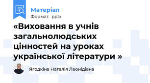 «Виховання в учнів загальнолюдських цінностей на уроках української літератури »