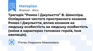 Трагедія “Ромео і Джульєтта” В. Шекспіра. Оспівування чистого пристрасного кохання Ромео і Джульєтти, вплив кохання на людську особистість на людську особистість (зміни в характерах головних героїв, їхня еволюція).