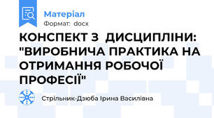 КОНСПЕКТ З  ДИСЦИПЛІНИ: "ВИРОБНИЧА ПРАКТИКА НА ОТРИМАННЯ РОБОЧОЇ ПРОФЕСІЇ"