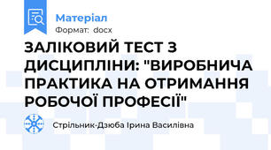 ЗАЛІКОВИЙ ТЕСТ З ДИСЦИПЛІНИ: "ВИРОБНИЧА ПРАКТИКА НА ОТРИМАННЯ РОБОЧОЇ ПРОФЕСІЇ"