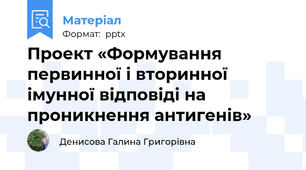 Проект «Формування первинної і вторинної імунної відповіді на проникнення антигенів»