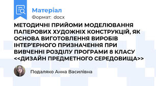 МЕТОДИЧНІ ПРИЙОМИ МОДЕЛЮВАННЯ ПАПЕРОВИХ ХУДОЖНІХ КОНСТРУКЦІЙ, ЯК ОСНОВА ВИГОТОВЛЕННЯ ВИРОБІВ ІНТЕР’ЕРНОГО ПРИЗНАЧЕННЯ ПРИ ВИВЧЕННІ РОЗДІЛУ ПРОГРАМИ 8 КЛАСУ <<ДИЗАЙН ПРЕДМЕТНОГО СЕРЕДОВИЩА>>