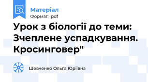 Урок з біології до теми: Зчеплене успадкування. Кросинговер"