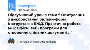 Підсумковий урок з теми ‘‘ Опитування з використання онлайн-форм. Інструктаж з БЖД. Практична робота №12.Офісні веб- програми для створення спільних документів.’’
