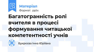Багатогранність ролі вчителя в процесі формування читацької компетентності учнів