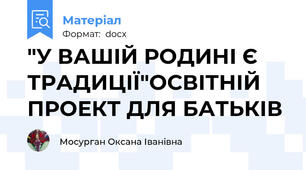 "У ВАШІЙ РОДИНІ Є ТРАДИЦІЇ"ОСВІТНІЙ ПРОЕКТ ДЛЯ БАТЬКІВ