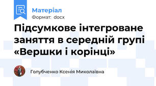 Підсумкове інтегроване заняття в середній групі «Вершки і корінці»