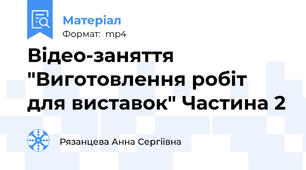 Відео-заняття "Виготовлення робіт для виставок" Частина 2