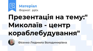 Презентація на тему:" Миколаїв - центр кораблебудування"