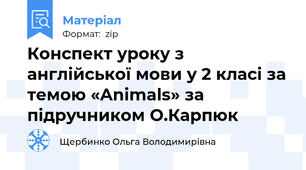 Конспект уроку з англійської мови у 2 класі за темою «Animals» за підручником О.Карпюк