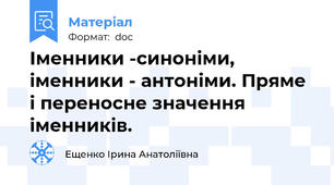 Іменники -синоніми, іменники - антоніми. Пряме і переносне значення іменників.