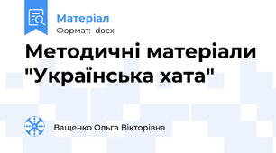 Методичні матеріали "Українська хата"