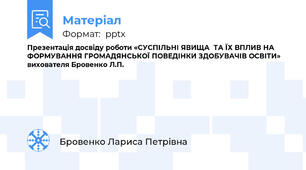 Презентація досвіду роботи «СУСПІЛЬНІ ЯВИЩА  ТА ЇХ ВПЛИВ НА ФОРМУВАННЯ ГРОМАДЯНСЬКОЇ ПОВЕДІНКИ ЗДОБУВАЧІВ ОСВІТИ»  вихователя Бровенко Л.П.