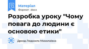 Розробка уроку "Чому повага до людини є основою етики"