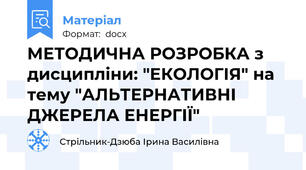 МЕТОДИЧНА РОЗРОБКА з дисципліни: "ЕКОЛОГІЯ" на тему "АЛЬТЕРНАТИВНІ ДЖЕРЕЛА ЕНЕРГІЇ"