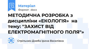 МЕТОДИЧНА РОЗРОБКА з дисципліни «ЕКОЛОГІЯ»  на тему: "ЗАХИСТ ВІД ЕЛЕКТРОМАГНІТНОГО ПОЛЯ"»