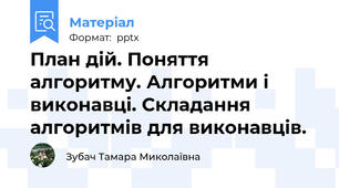 План дій. Поняття алгоритму. Алгоритми і виконавці. Складання алгоритмів для виконавців.
