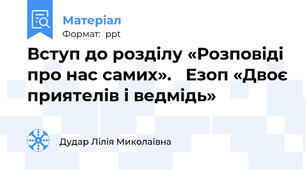 Вступ до розділу «Розповіді про нас самих».   Езоп «Двоє приятелів і ведмідь»