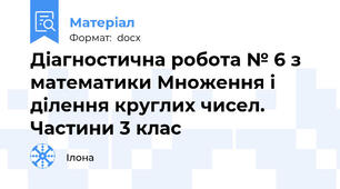 Діагностична робота № 6 з математики Множення і ділення круглих чисел. Частини 3 клас