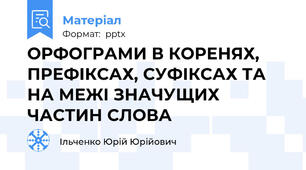 ОРФОГРАМИ В КОРЕНЯХ, ПРЕФІКСАХ, СУФІКСАХ ТА НА МЕЖІ ЗНАЧУЩИХ ЧАСТИН СЛОВА