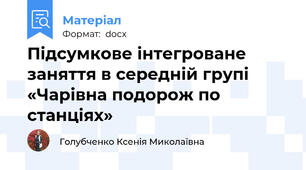 Підсумкове інтегроване заняття в середній групі «Чарівна подорож по станціях»